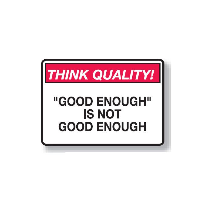 Think Quality Signs - Good Enough Is Not Good Enough