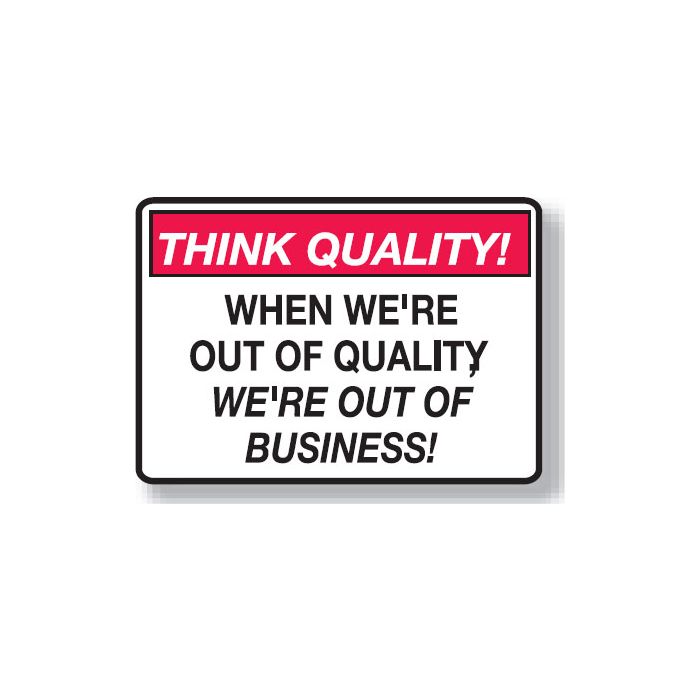 Think Quality Signs - When We're Out Of Quality We're Out Of Business!