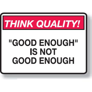 Think Quality Signs - Good Enough Is Not Good Enough