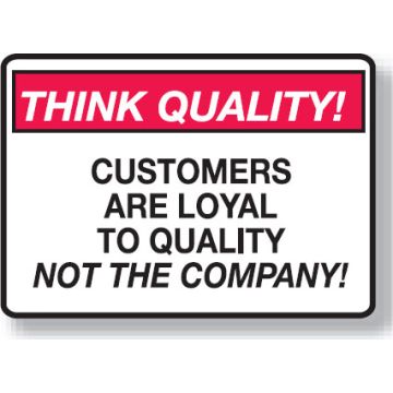 Think Quality Signs - Customers Are Loyal To Quality, Not The Company!