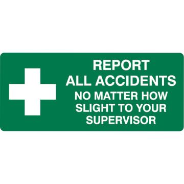 Building Construction Signs - Report All Accidents No Matter How Slight To Your Supervisor